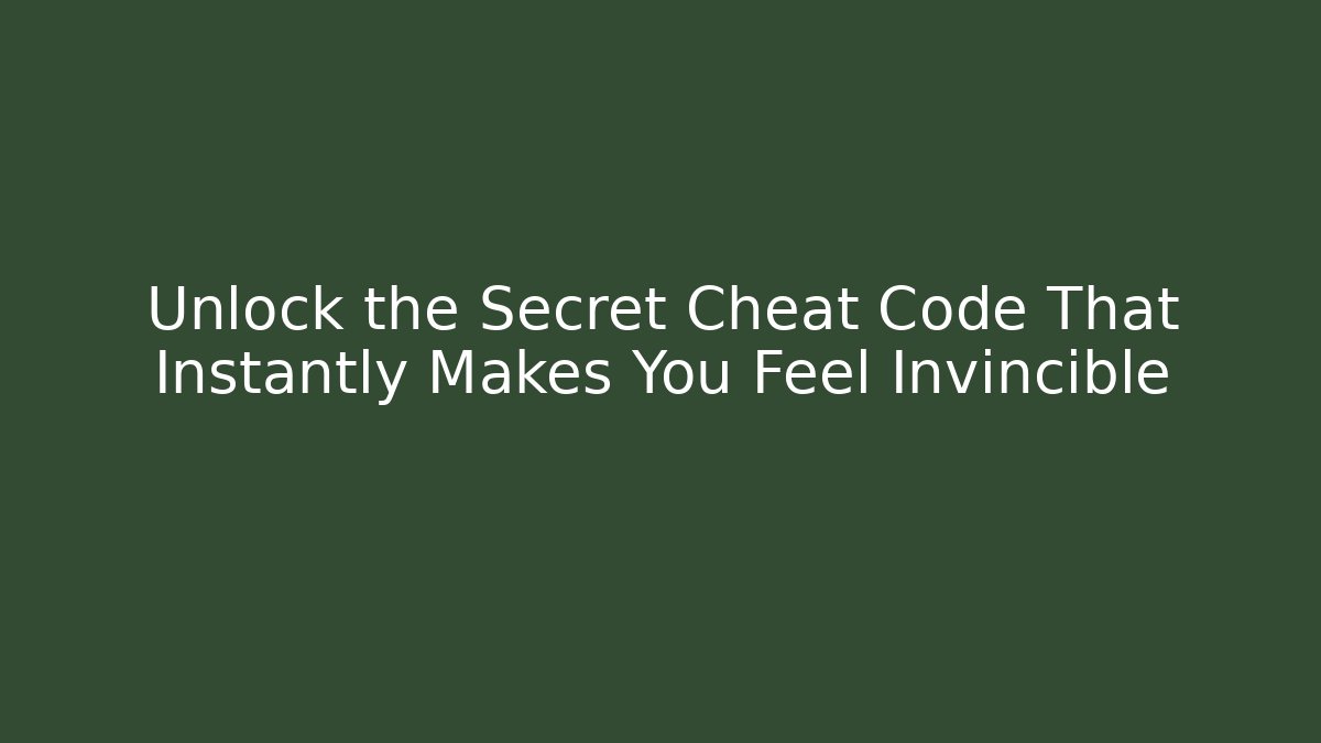 Unlock the Secret Cheat Code That Instantly Makes You Feel Invincible