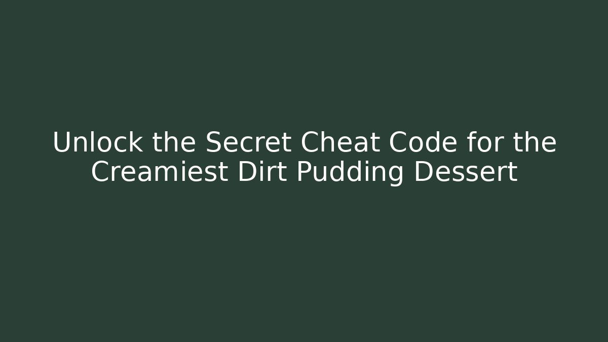 Unlock the Secret Cheat Code for the Creamiest Dirt Pudding Dessert