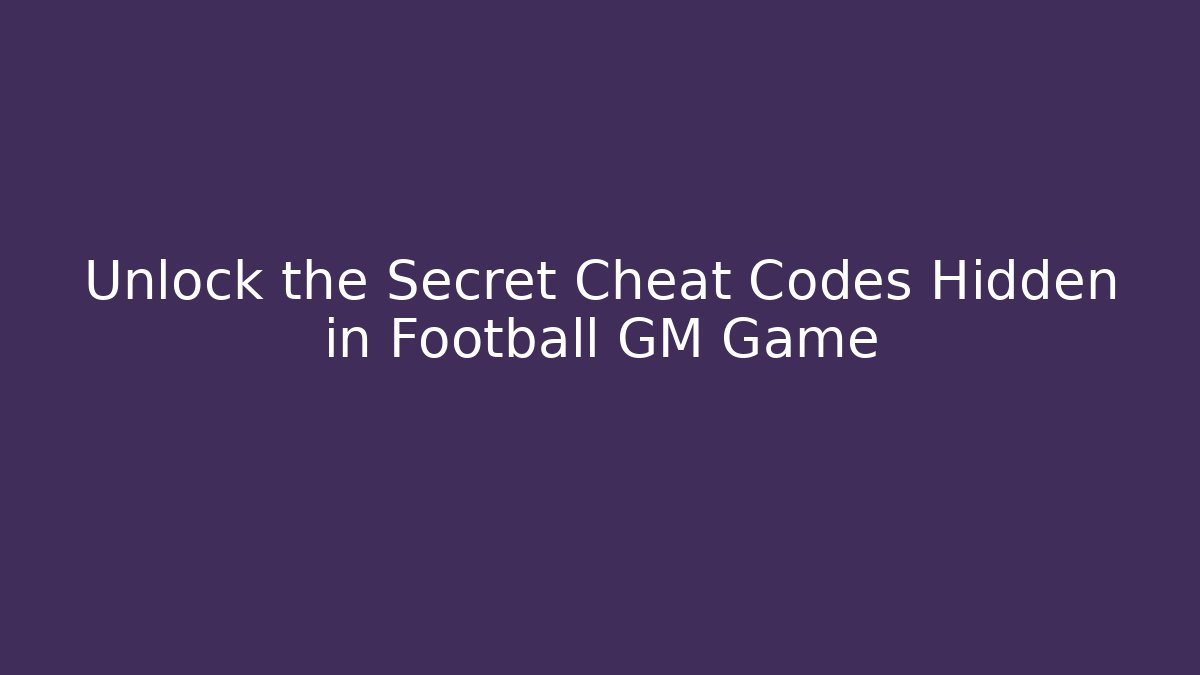 Unlock the Secret Cheat Codes Hidden in Football GM Game