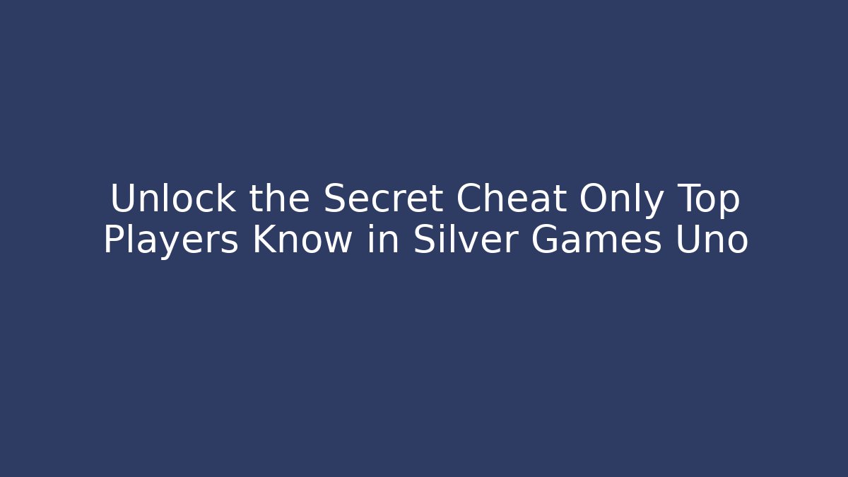 Unlock the Secret Cheat Only Top Players Know in Silver Games Uno