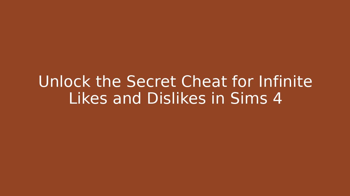 Unlock the Secret Cheat for Infinite Likes and Dislikes in Sims 4