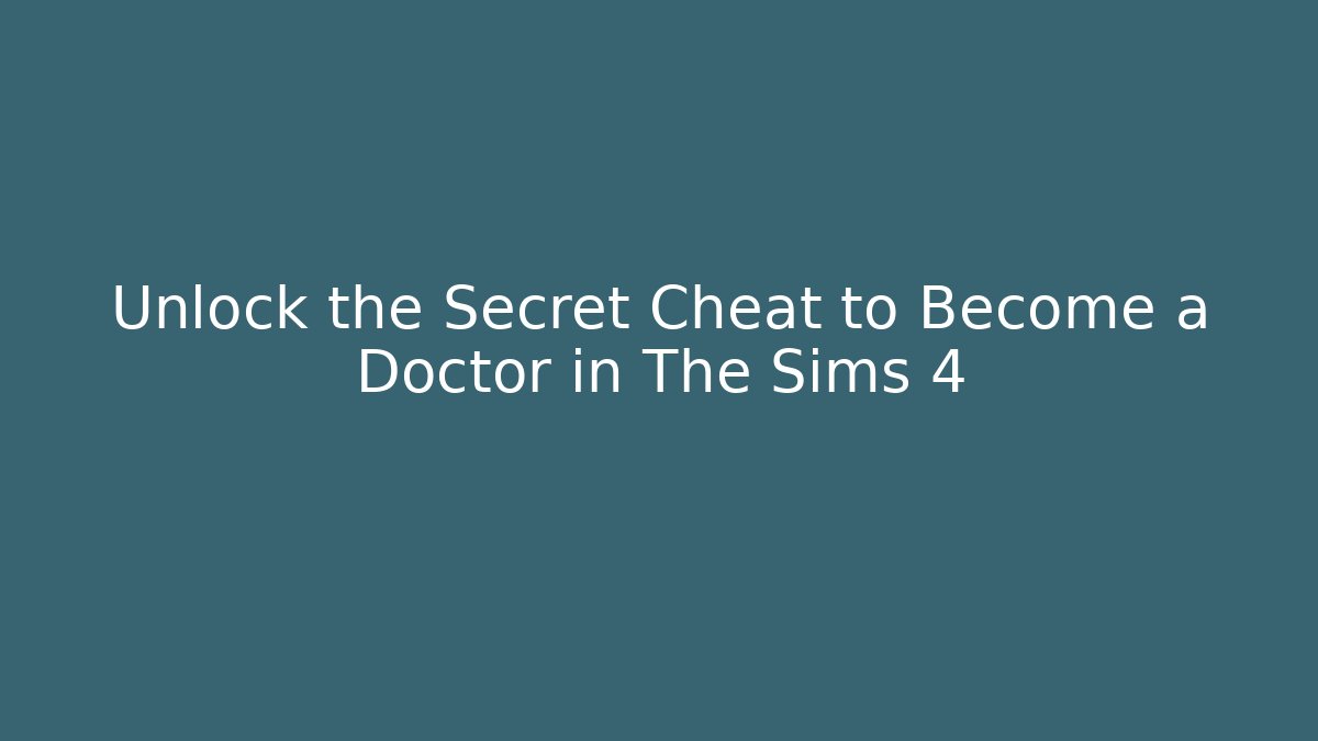 Unlock the Secret Cheat to Become a Doctor in The Sims 4