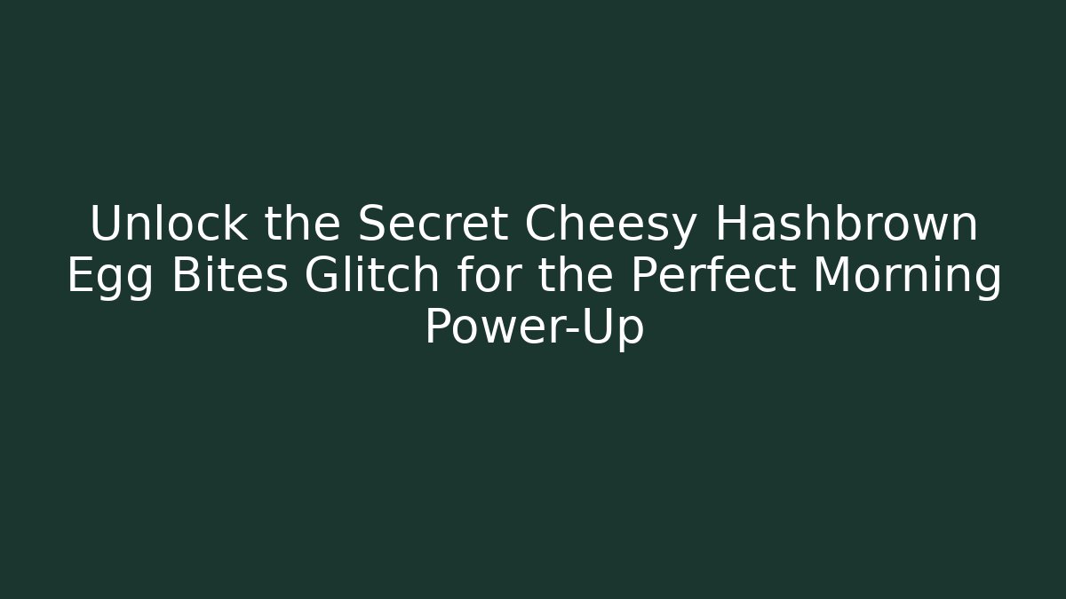 Unlock the Secret Cheesy Hashbrown Egg Bites Glitch for the Perfect Morning Power-Up