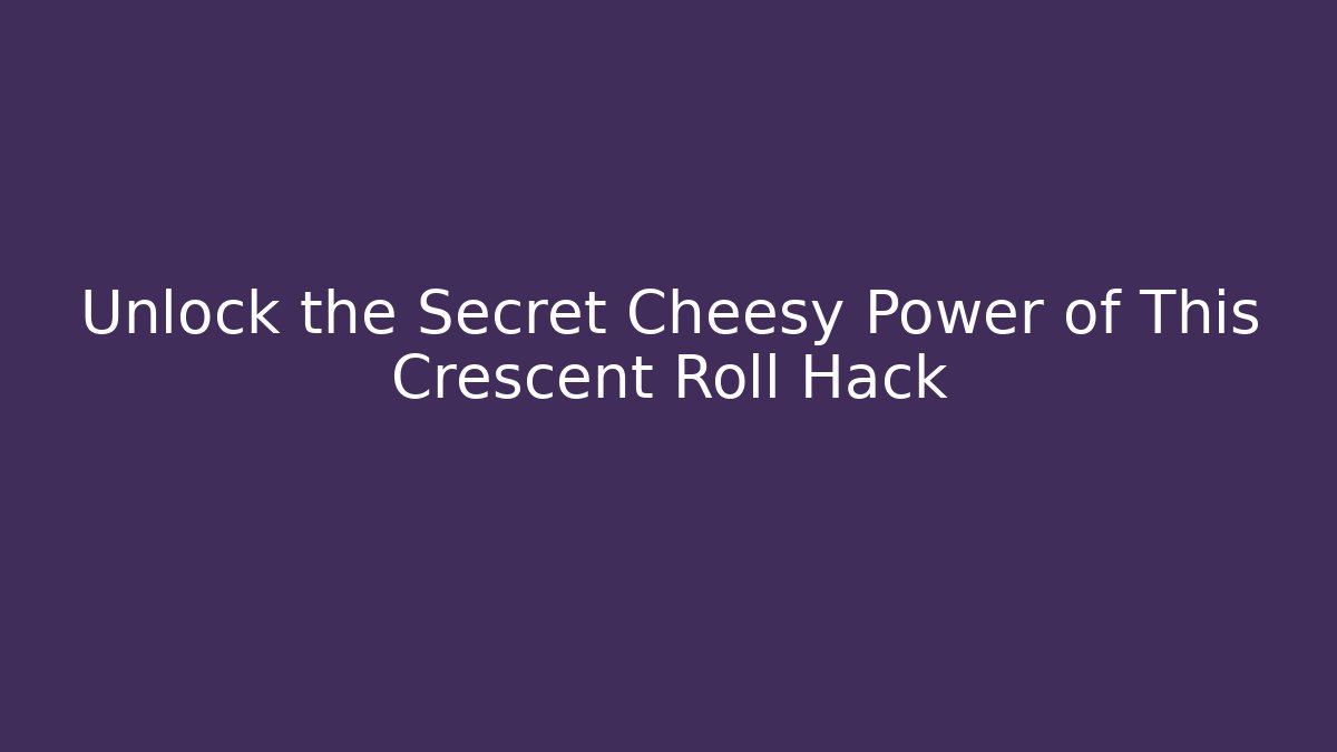Unlock the Secret Cheesy Power of This Crescent Roll Hack