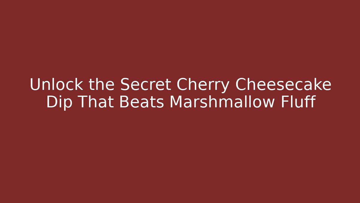 Unlock the Secret Cherry Cheesecake Dip That Beats Marshmallow Fluff