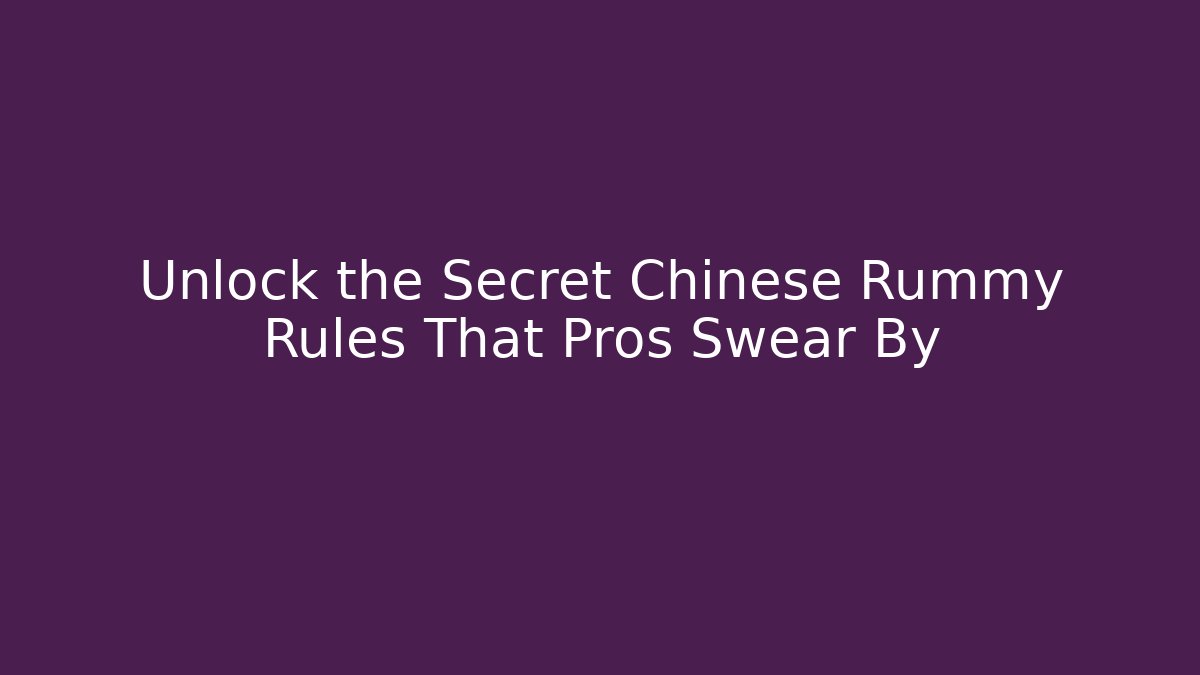 Unlock the Secret Chinese Rummy Rules That Pros Swear By
