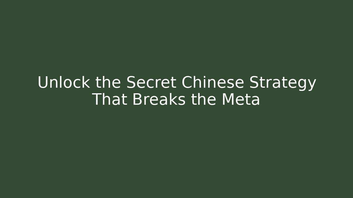 Unlock the Secret Chinese Strategy That Breaks the Meta