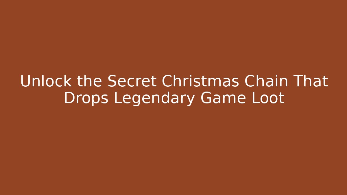 Unlock the Secret Christmas Chain That Drops Legendary Game Loot