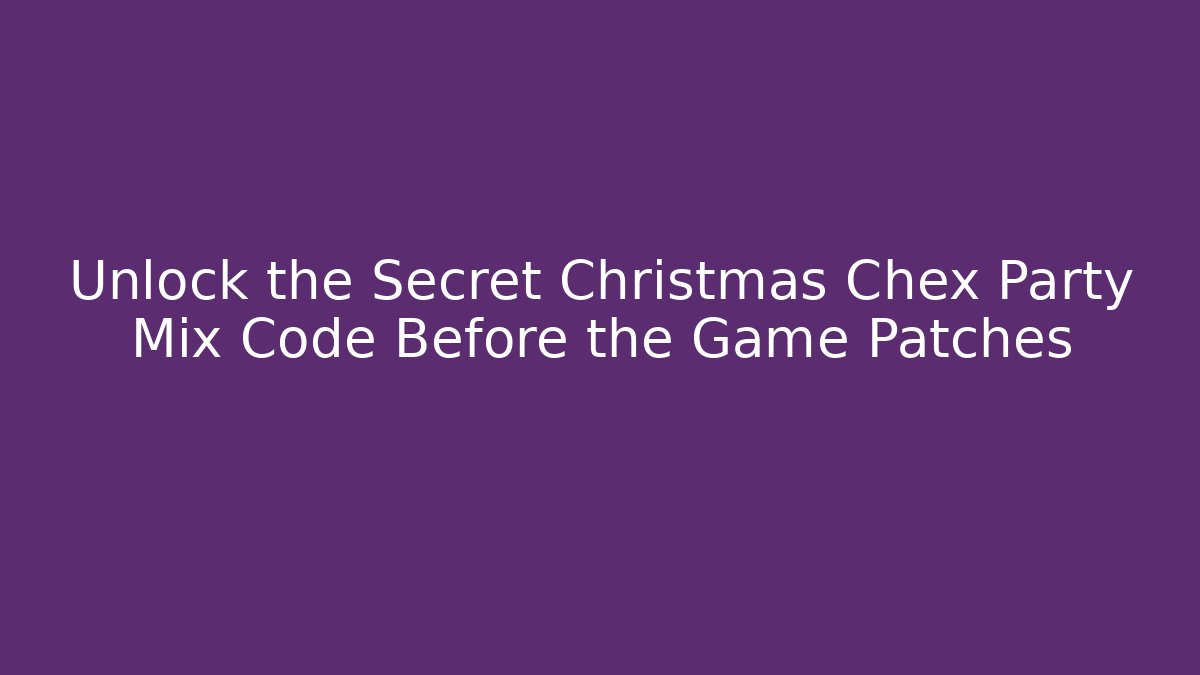Unlock the Secret Christmas Chex Party Mix Code Before the Game Patches