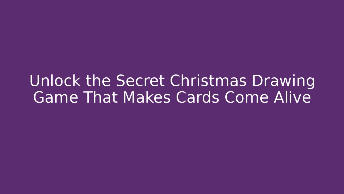 Unlock the Secret Christmas Drawing Game That Makes Cards Come Alive