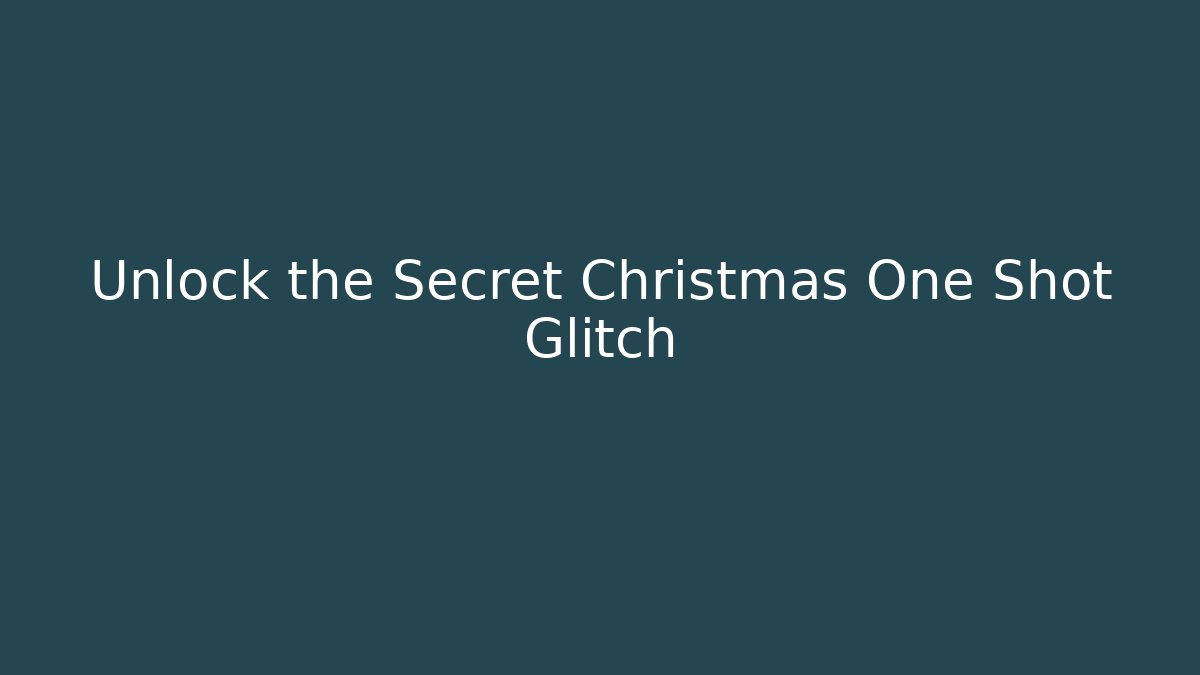 Unlock the Secret Christmas One Shot Glitch