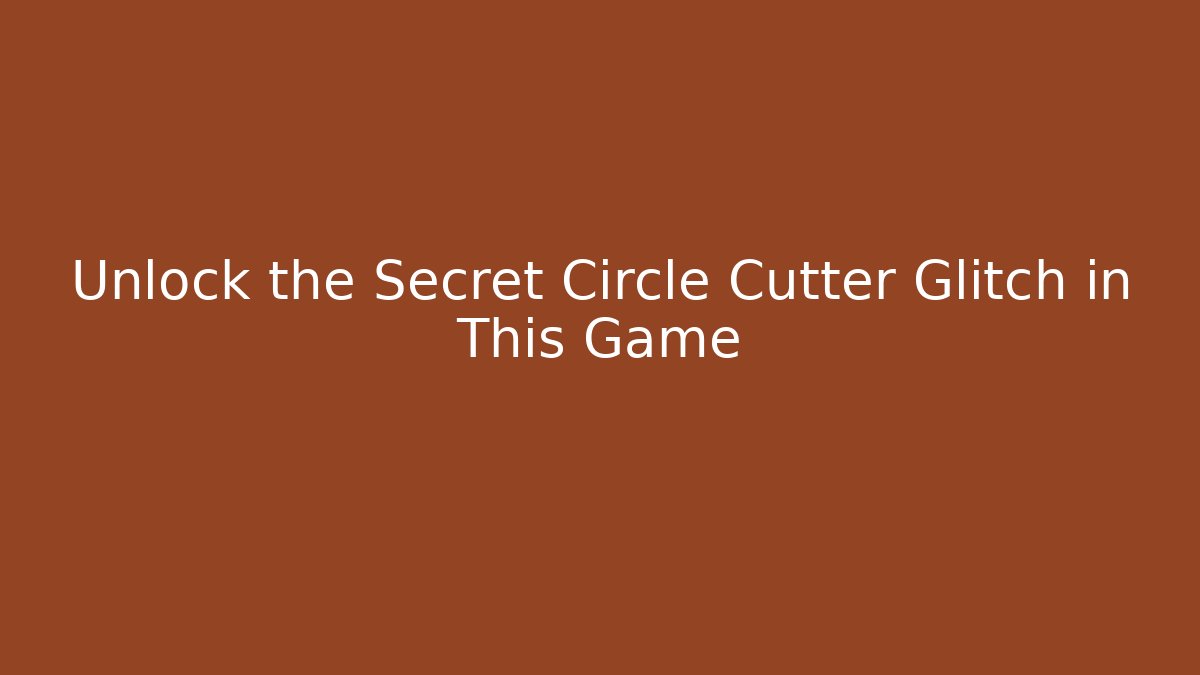 Unlock the Secret Circle Cutter Glitch in This Game