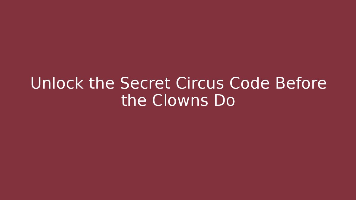 Unlock the Secret Circus Code Before the Clowns Do - Create More Assets