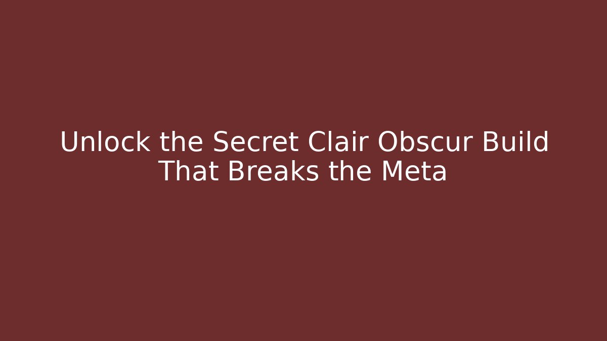 Unlock the Secret Clair Obscur Build That Breaks the Meta