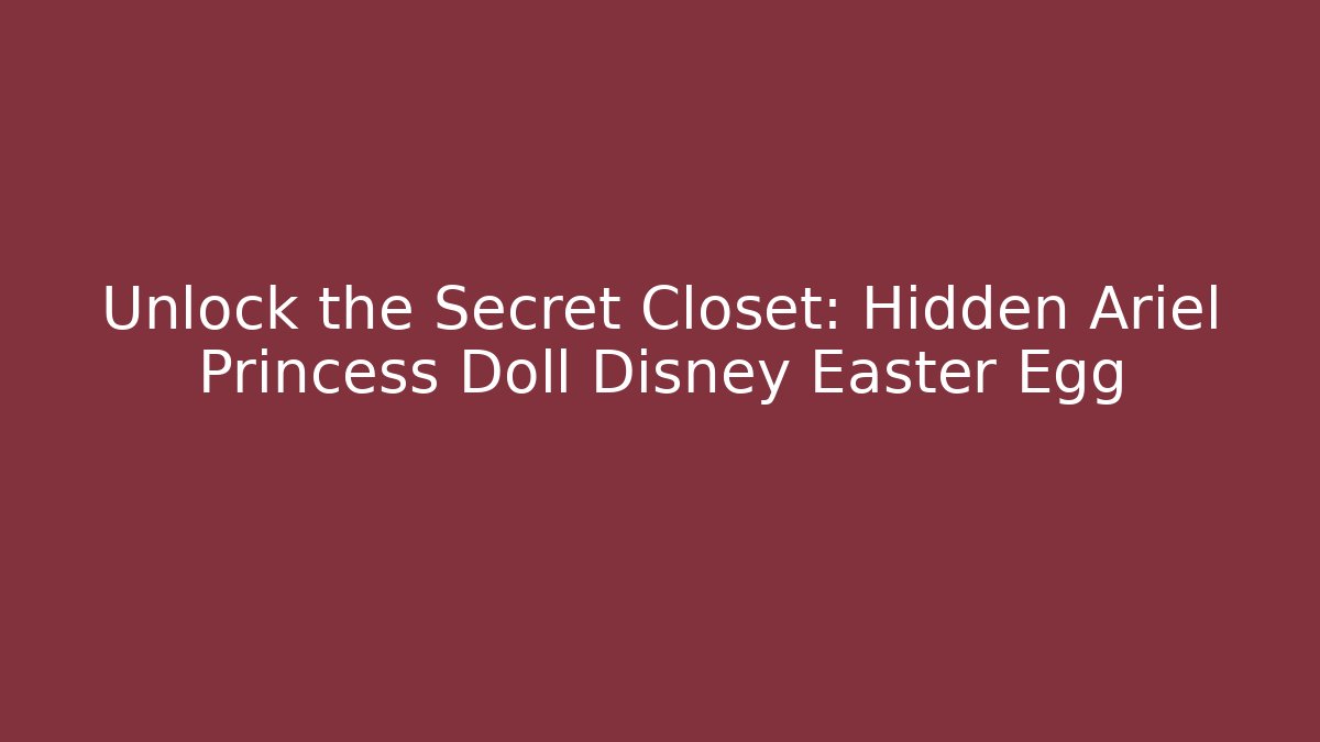Unlock the Secret Closet: Hidden Ariel Princess Doll Disney Easter Egg