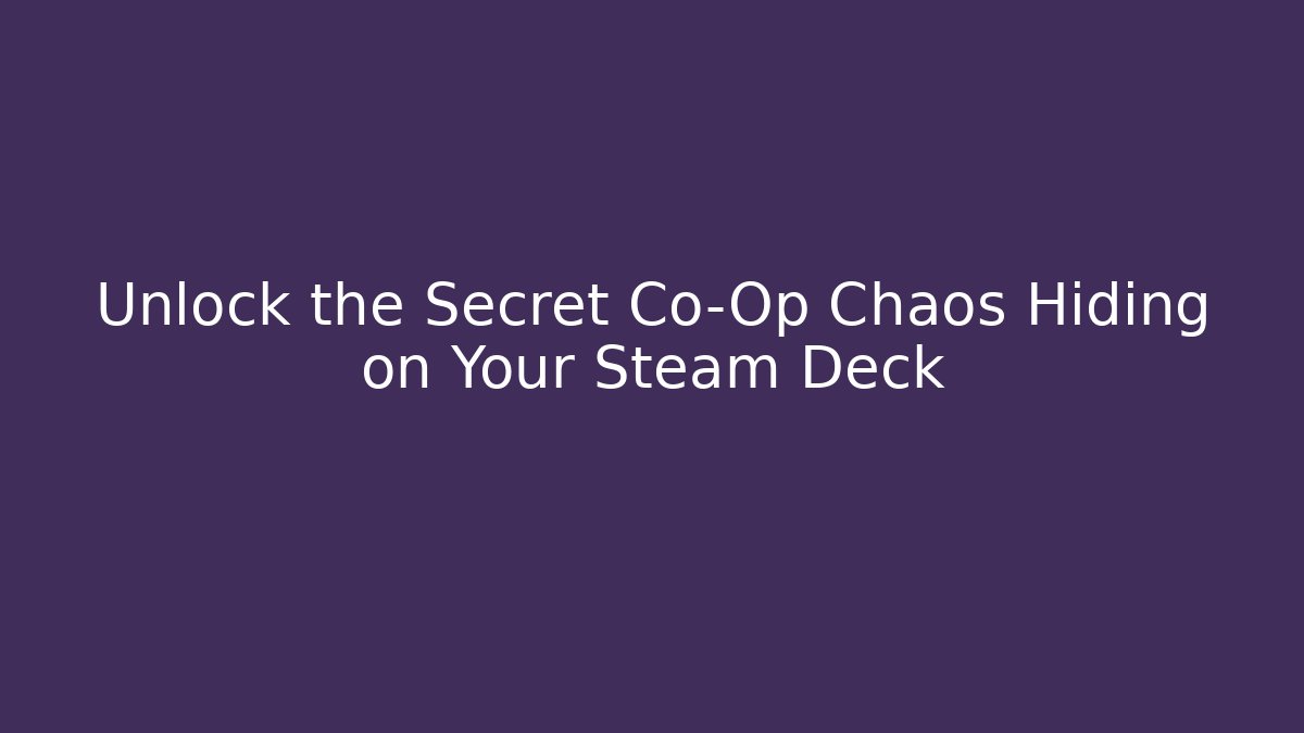 Unlock the Secret Co-Op Chaos Hiding on Your Steam Deck