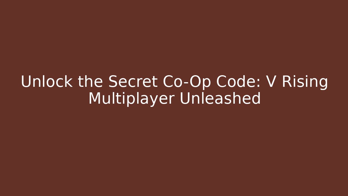 Unlock the Secret Co-Op Code: V Rising Multiplayer Unleashed