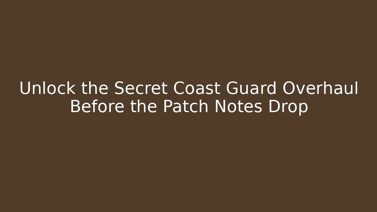 Unlock the Secret Coast Guard Overhaul Before the Patch Notes Drop