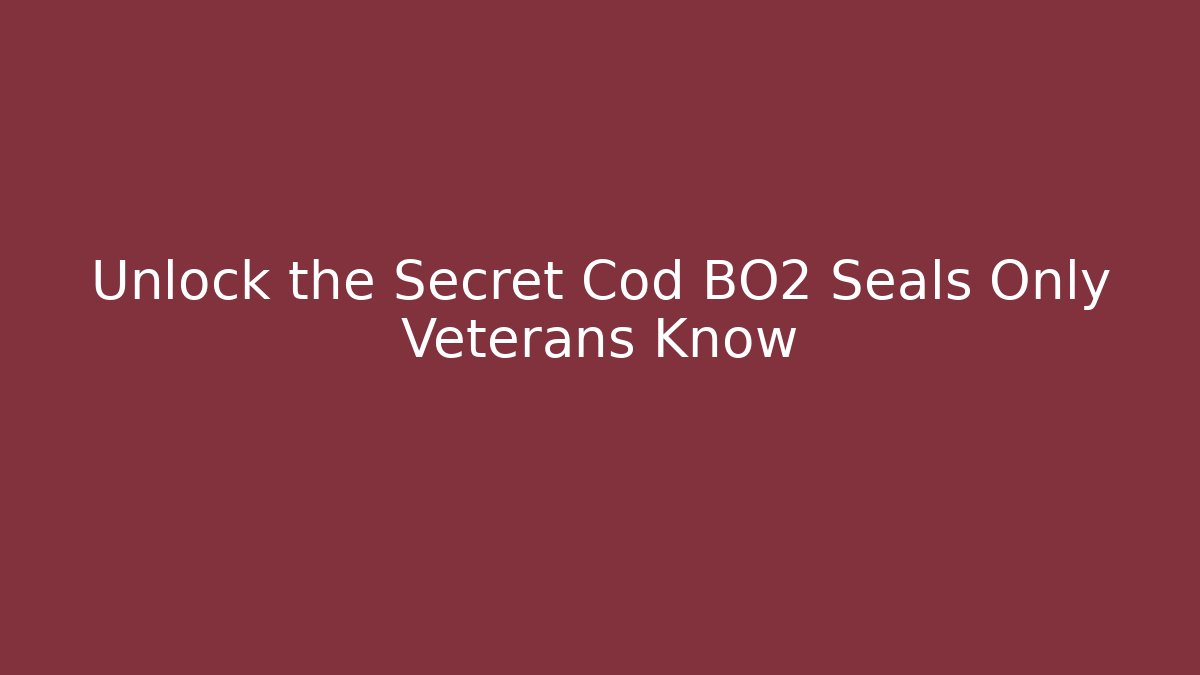 Unlock the Secret Cod BO2 Seals Only Veterans Know