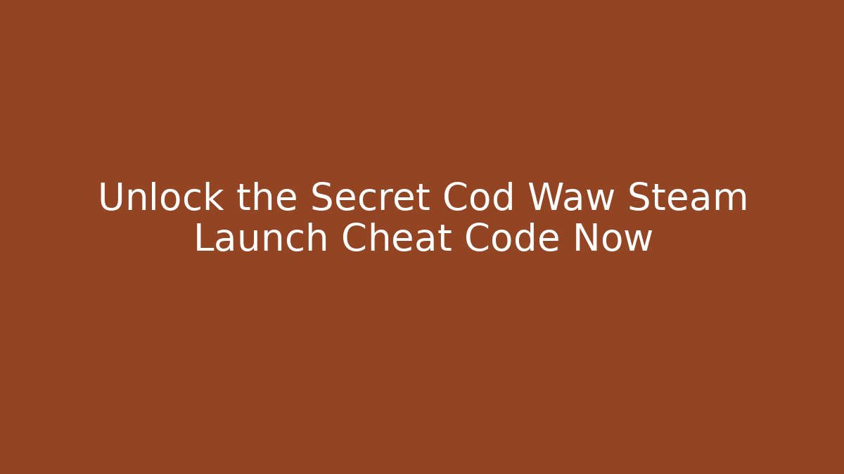 Unlock the Secret Cod Waw Steam Launch Cheat Code Now