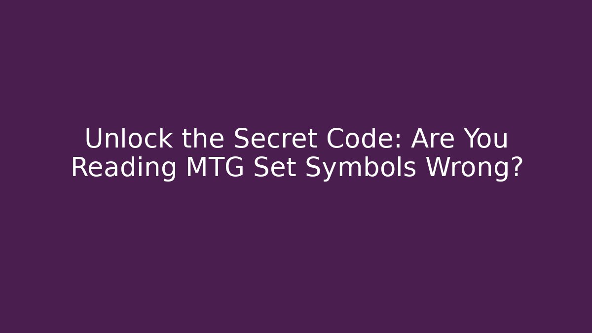 Unlock the Secret Code: Are You Reading MTG Set Symbols Wrong?