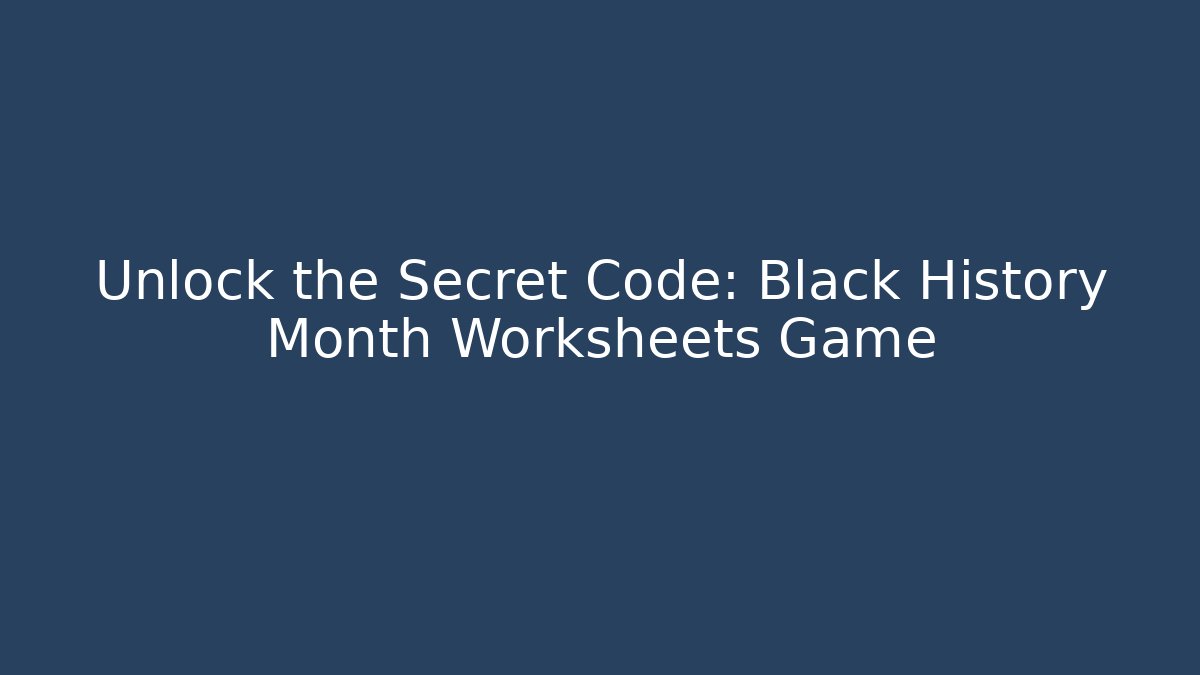 Unlock the Secret Code: Black History Month Worksheets Game