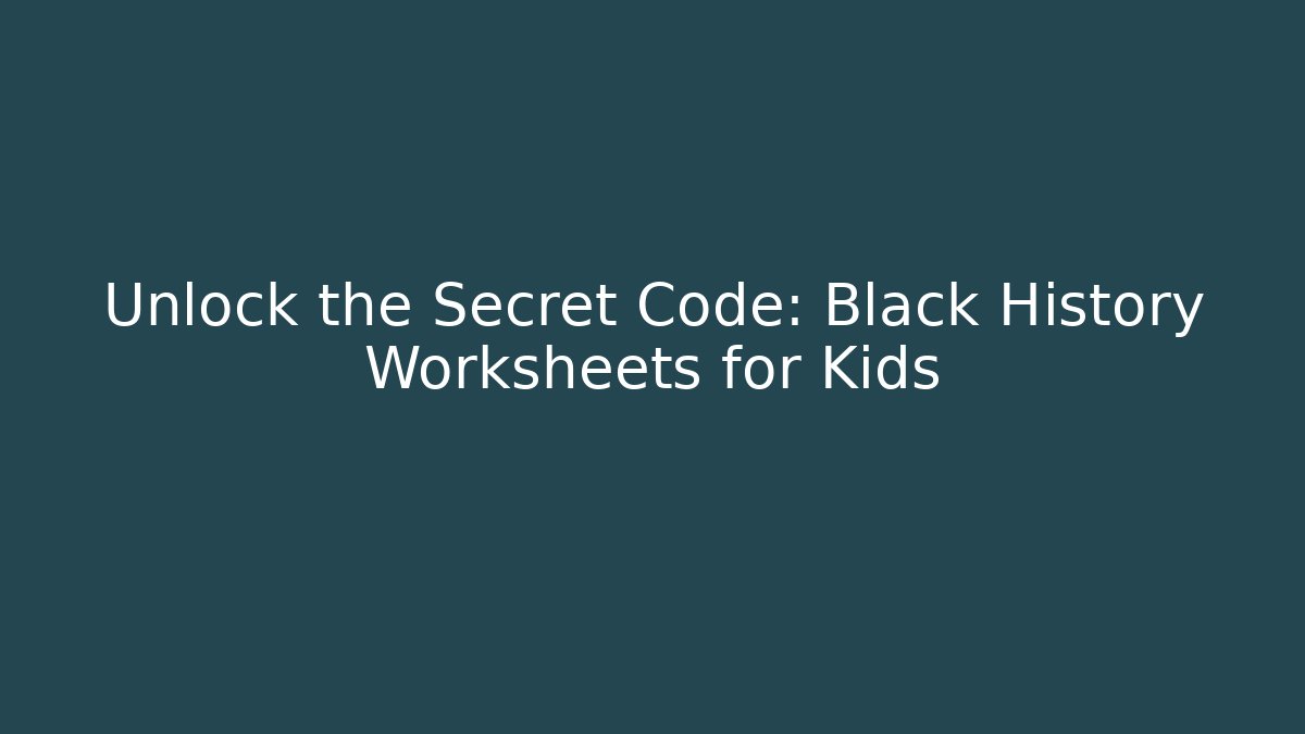 Unlock the Secret Code: Black History Worksheets for Kids