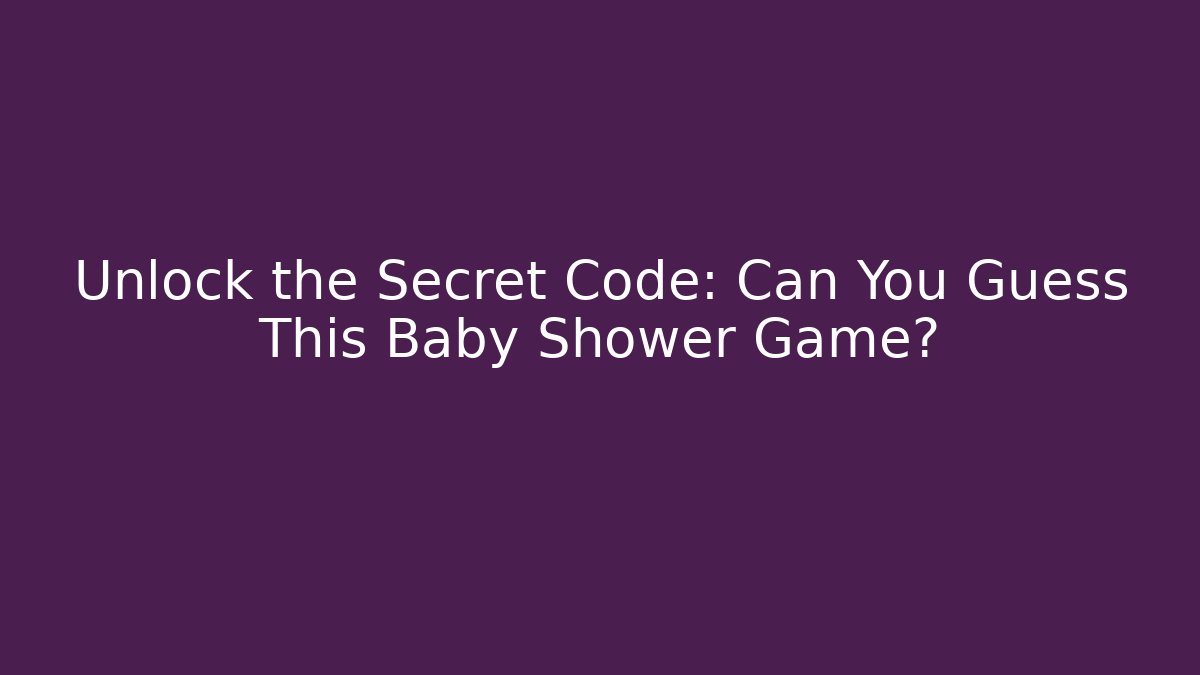 Unlock the Secret Code: Can You Guess This Baby Shower Game?