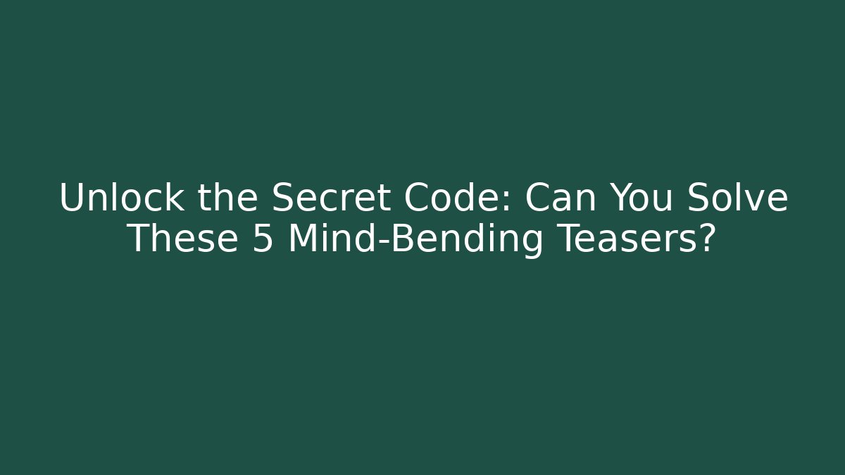 Unlock the Secret Code: Can You Solve These 5 Mind-Bending Teasers?