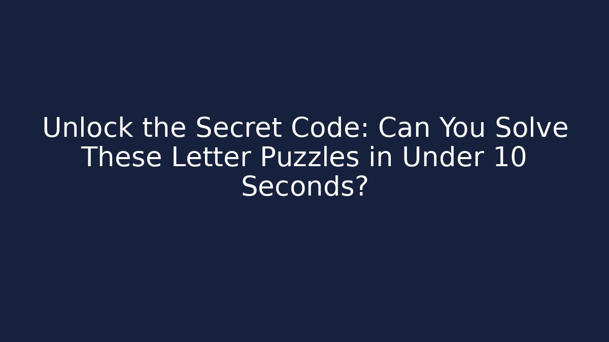 Unlock the Secret Code: Can You Solve These Letter Puzzles in Under 10 Seconds?