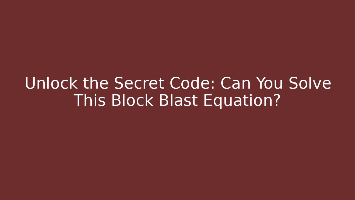 Unlock the Secret Code: Can You Solve This Block Blast Equation?