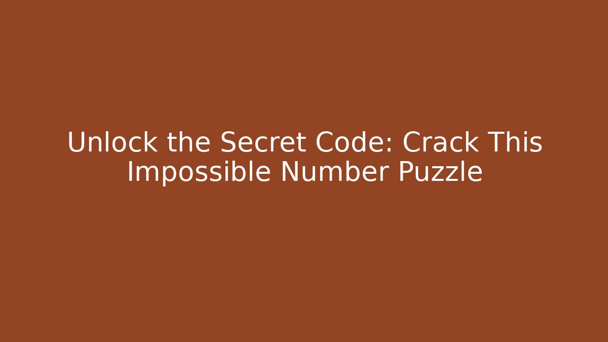 Unlock the Secret Code: Crack This Impossible Number Puzzle