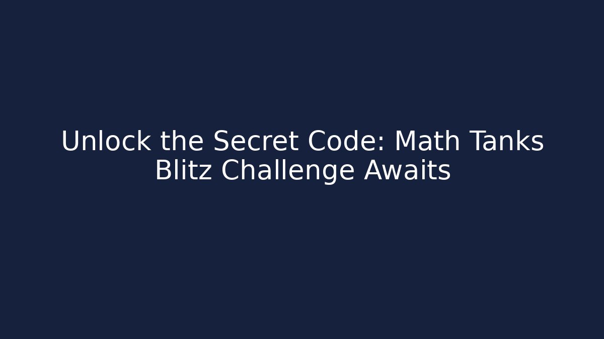 Unlock the Secret Code: Math Tanks Blitz Challenge Awaits