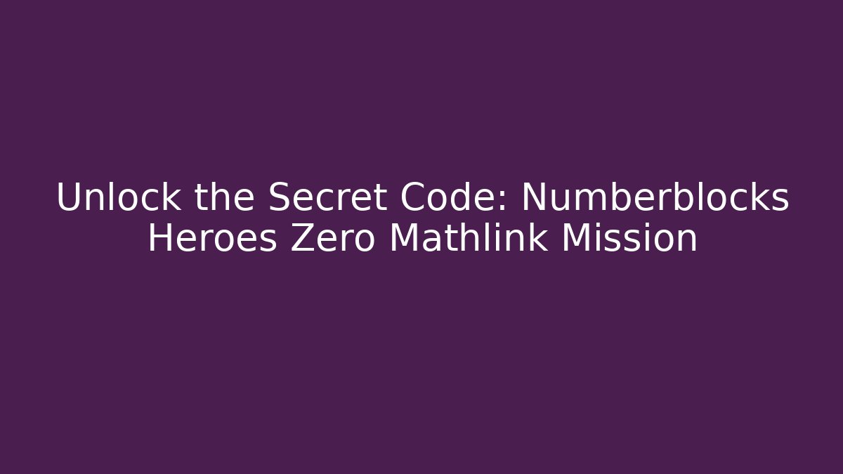 Unlock the Secret Code: Numberblocks Heroes Zero Mathlink Mission