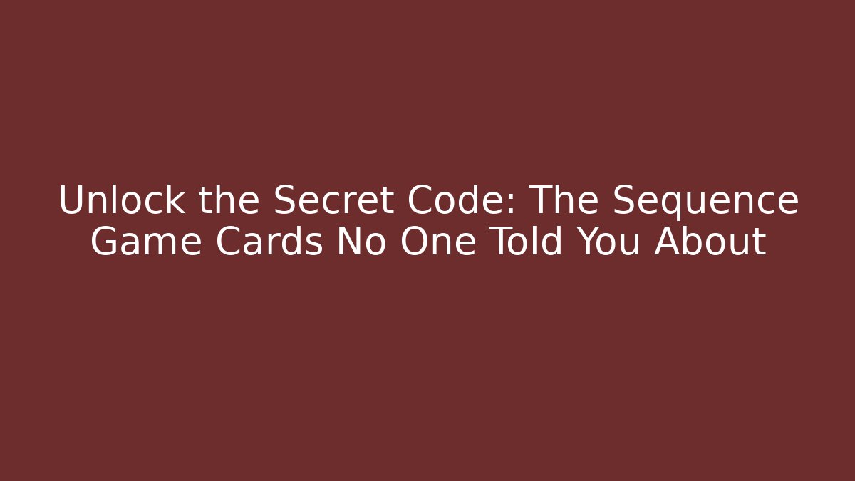 Unlock the Secret Code: The Sequence Game Cards No One Told You About