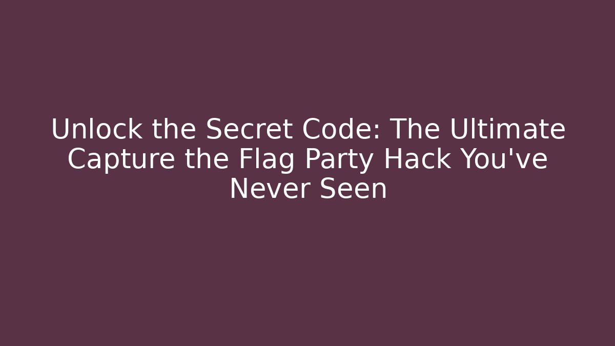 Unlock the Secret Code: The Ultimate Capture the Flag Party Hack You’ve Never Seen - Create More Assets