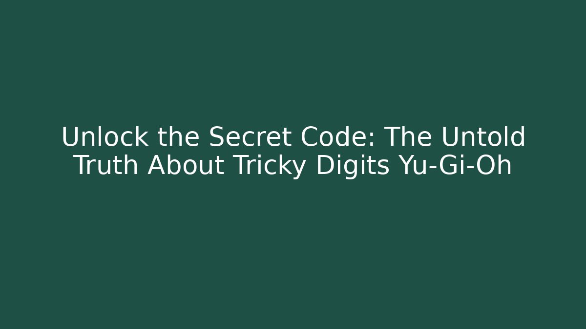 Unlock the Secret Code: The Untold Truth About Tricky Digits Yu-Gi-Oh - Create More Assets