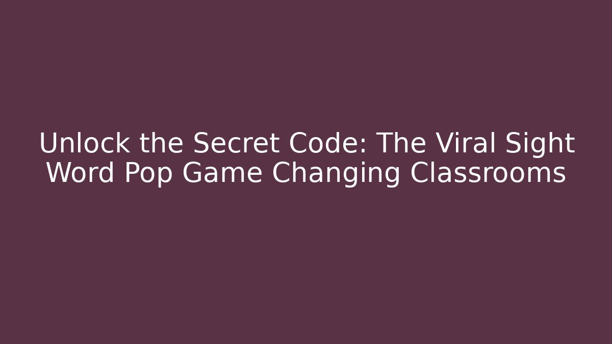 Unlock the Secret Code: The Viral Sight Word Pop Game Changing Classrooms