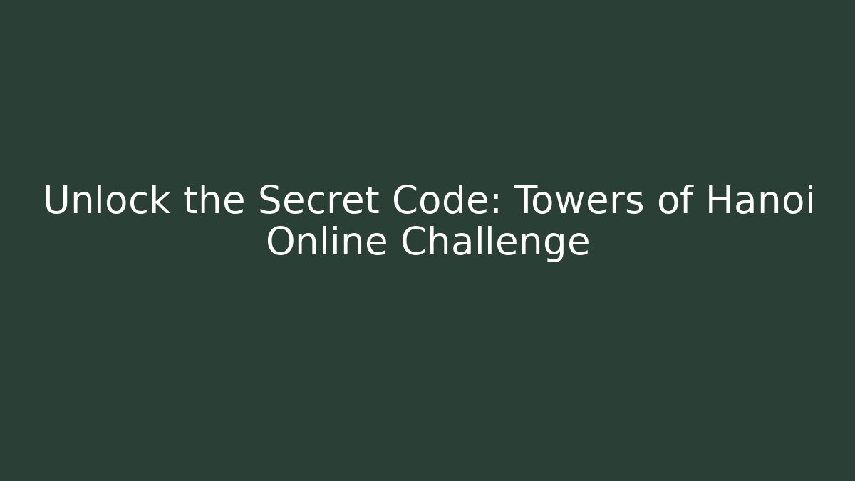 Unlock the Secret Code: Towers of Hanoi Online Challenge