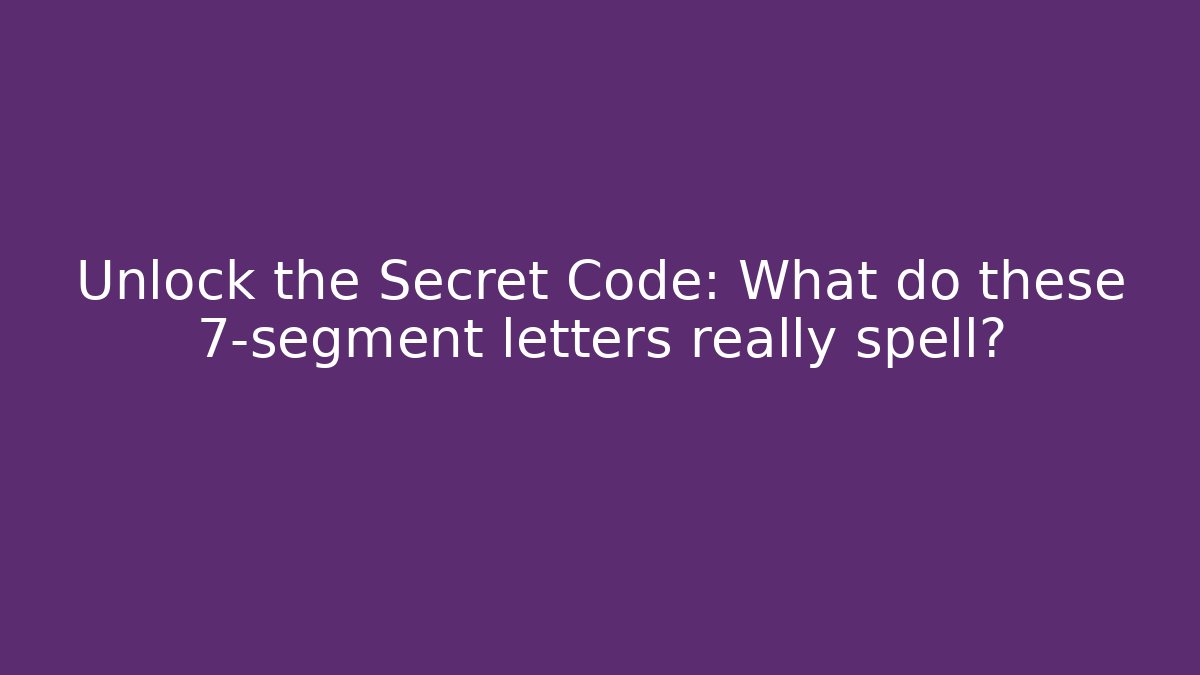 Unlock the Secret Code: What do these 7-segment letters really spell? - Create More Assets
