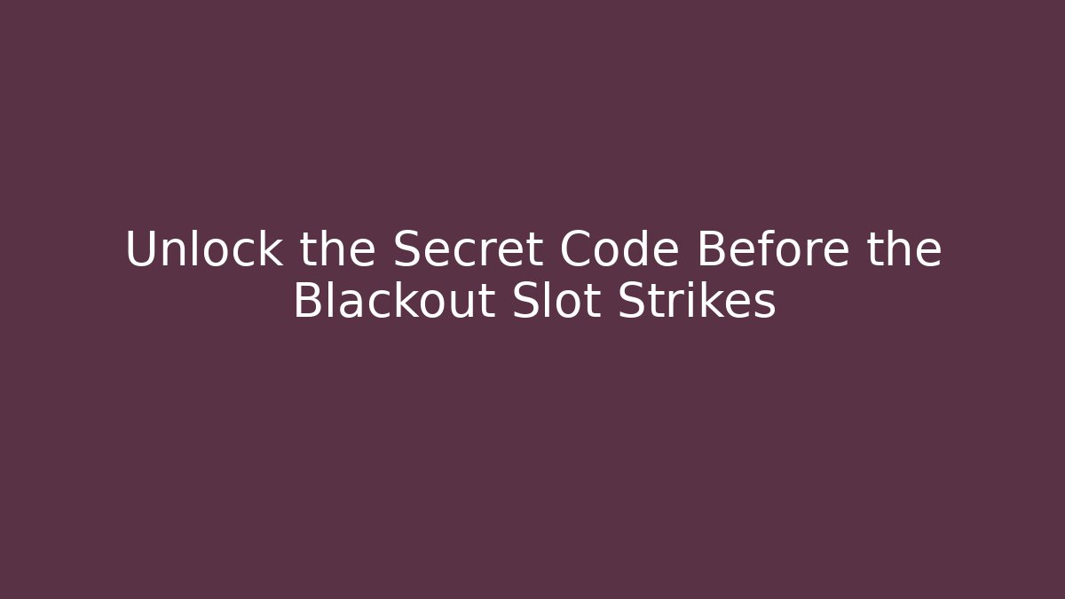 Unlock the Secret Code Before the Blackout Slot Strikes