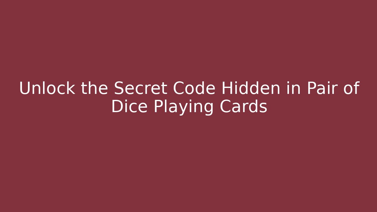 Unlock the Secret Code Hidden in Pair of Dice Playing Cards