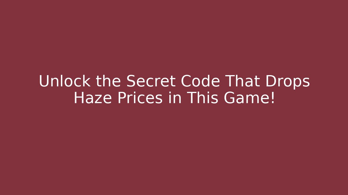 Unlock the Secret Code That Drops Haze Prices in This Game! - Create More Assets