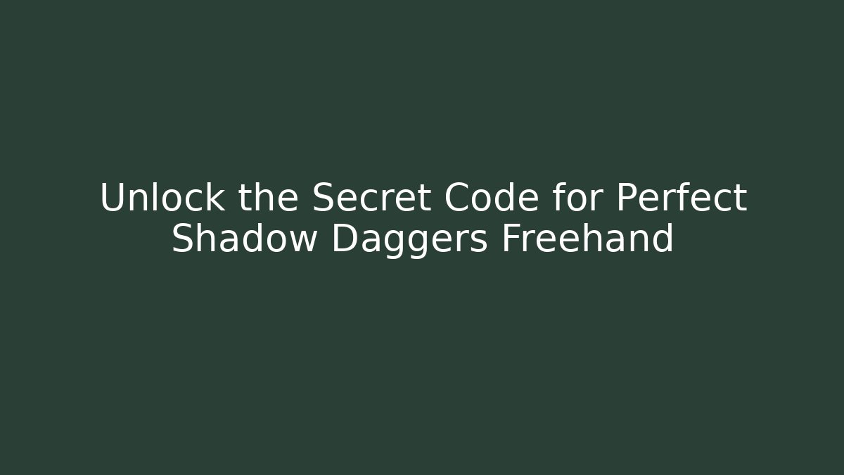 Unlock the Secret Code for Perfect Shadow Daggers Freehand