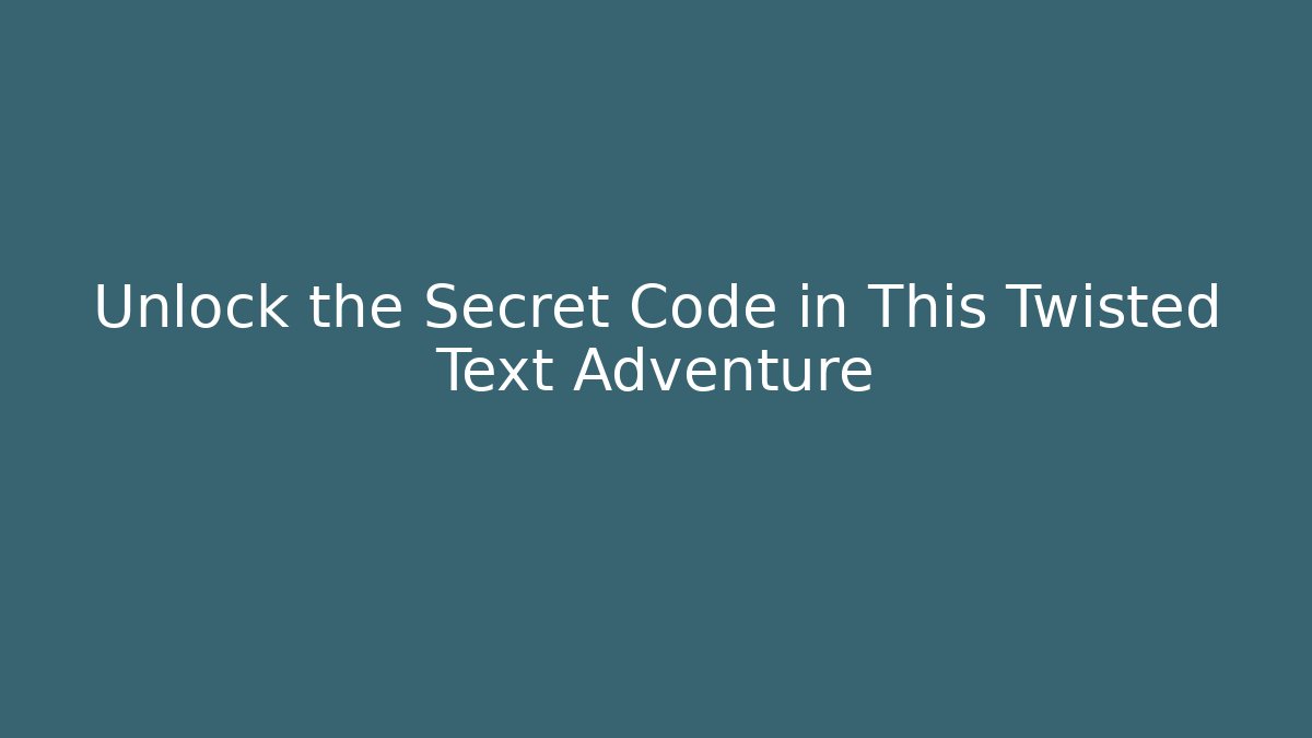 Unlock the Secret Code in This Twisted Text Adventure