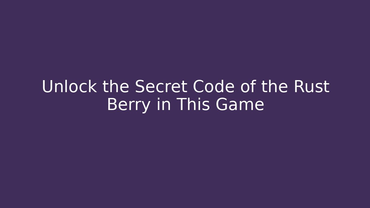 Unlock the Secret Code of the Rust Berry in This Game