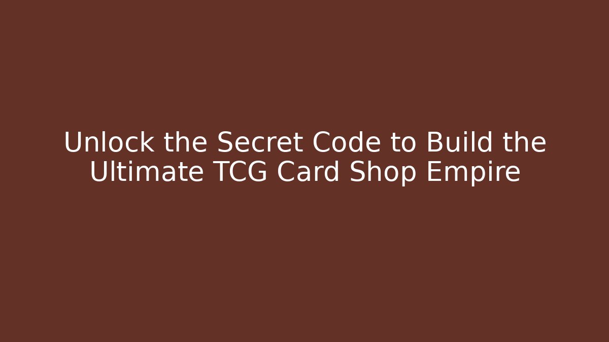 Unlock the Secret Code to Build the Ultimate TCG Card Shop Empire