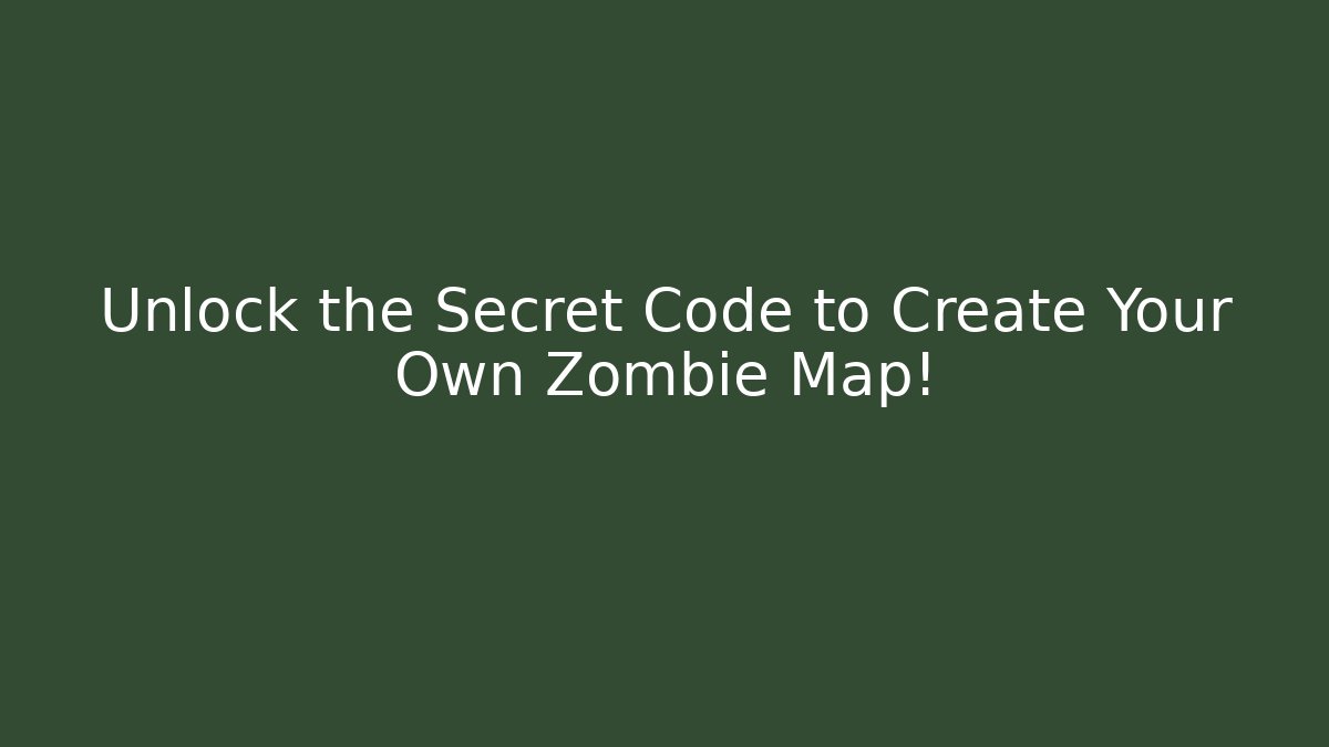 Unlock the Secret Code to Create Your Own Zombie Map!