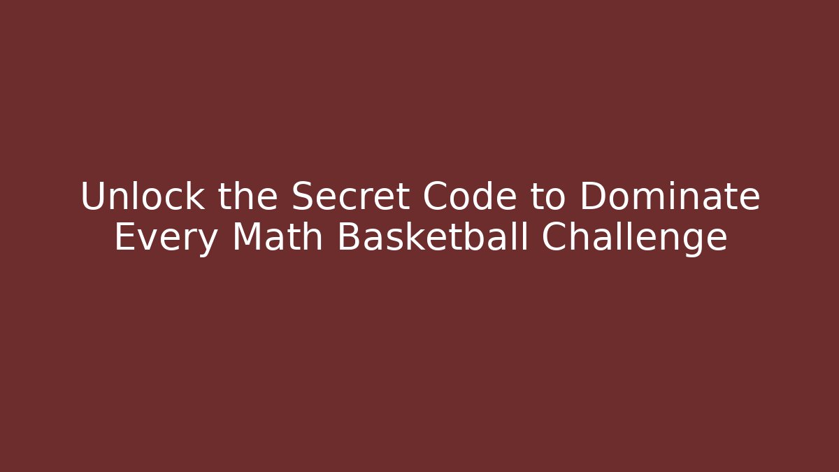 Unlock the Secret Code to Dominate Every Math Basketball Challenge - Create More Assets