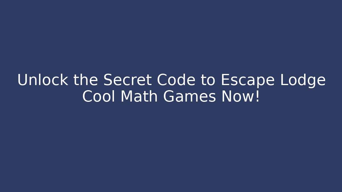Unlock the Secret Code to Escape Lodge Cool Math Games Now!